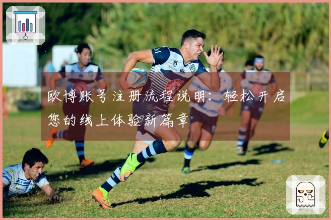 欧博账号注册流程说明：轻松开启您的线上体验新篇章