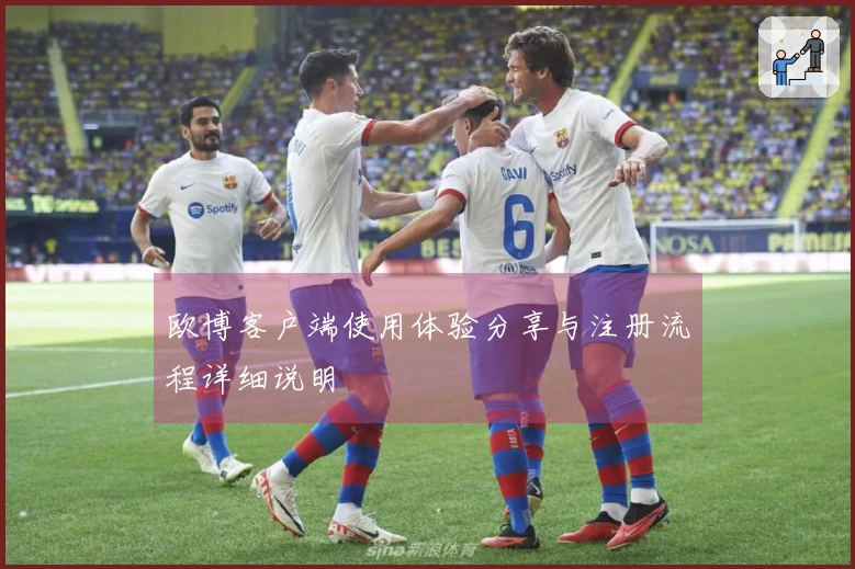 欧博客户端使用体验分享与注册流程详细说明